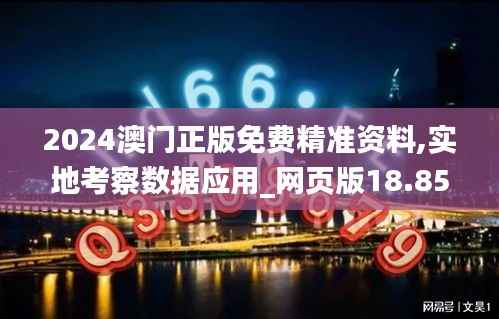 2024澳门正版免费精准资料,实地考察数据应用_网页版18.859