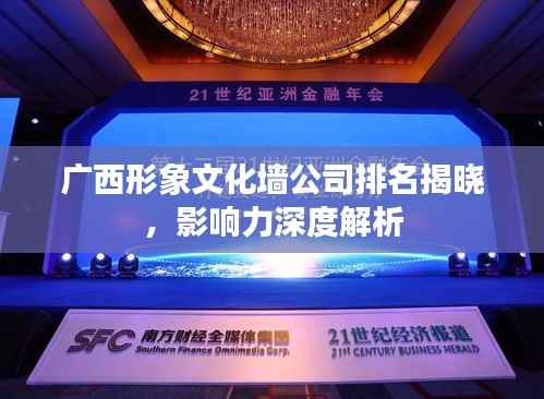 广西形象文化墙公司排名揭晓，影响力深度解析