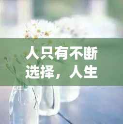 人只有不断选择，人生,就是不断选择不断失去 