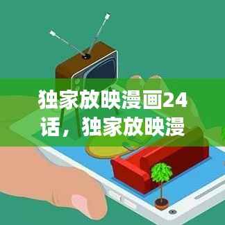 独家放映漫画24话，独家放映漫画全集在线阅读 