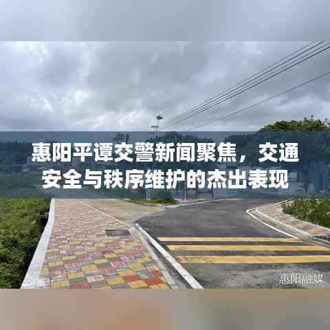 惠阳平谭交警新闻聚焦，交通安全与秩序维护的杰出表现