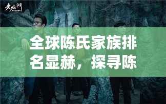 全球陈氏家族排名显赫，探寻陈氏文化影响力之深远影响